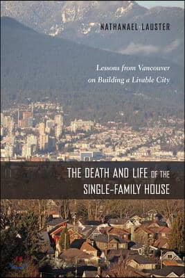 The Death and Life of the Single-Family House: Lessons from Vancouver on Building a Livable City