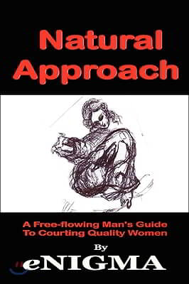 Natural Approach: A Free-flowing Man&#39;s Guide To Courting Quality Women