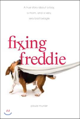 Fixing Freddie: A True Story about a Boy, a Single Mom, and a Very, Very Bad Beagle