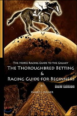 The Horse Racing Guide To The Galaxy - B&W Edition The Kentucky Derby - Preakness - Belmont: The Must Have Thoroughbred Race Track Handicapping & Bett