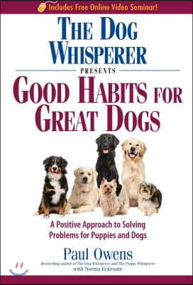 The Dog Whisperer Presents Good Habits for Great Dogs: A Positive Approach to Solving Problems for Puppies and Dogs