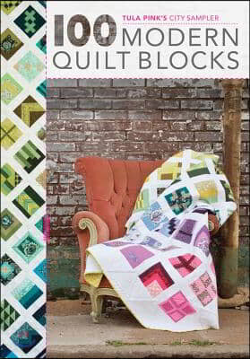 Tula Pink&#39;s City Sampler: 100 Modern Quilt Blocks