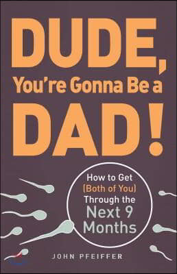 Dude, You&#39;re Gonna Be a Dad!: How to Get (Both of You) Through the Next 9 Months