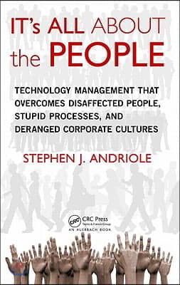 IT&#39;s All about the People: Technology Management That Overcomes Disaffected People, Stupid Processes, and Deranged Corporate Cultures