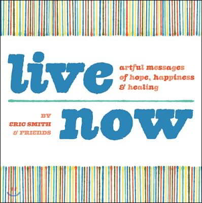 Live Now: Artful Messages of Hope, Happiness &amp; Healing