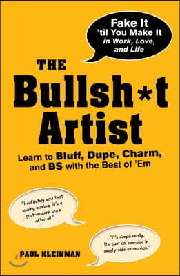 The Bullsh*t Artist: Learn to Bluff, Dupe, Charm, and BS with the Best of 'em