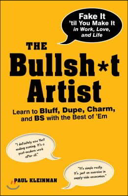 The Bullsh*t Artist: Learn to Bluff, Dupe, Charm, and BS with the Best of &#39;em