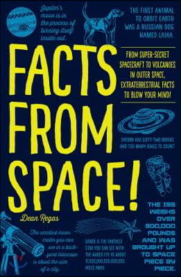 Facts from Space!: From Super-Secret Spacecraft to Volcanoes in Outer Space, Extraterrestrial Facts to Blow Your Mind!