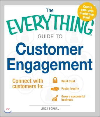 The Everything Guide to Customer Engagement: Connect with Customers To: Build Trust, Foster Loyalty, and Grow a Successful Business