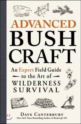 Advanced Bushcraft: An Expert Field Guide to the Art of Wilderness Survival