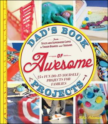 Dad&#39;s Book of Awesome Projects: From Stilts and Superhero Capes to Tinker Boxes and Seesaws, 25+ Fun Do-It-Yourself Projects for Families