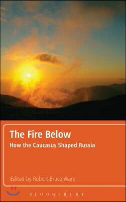 The Fire Below: How the Caucasus Shaped Russia