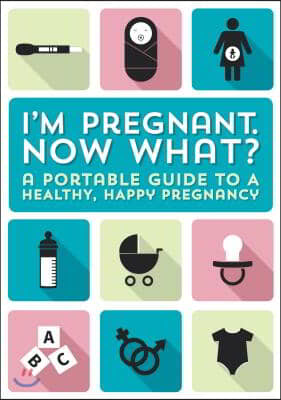 I'm Pregnant, Now What?