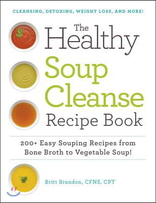 The Healthy Soup Cleanse Recipe Book: 200+ Easy Souping Recipes from Bone Broth to Vegetable Soup