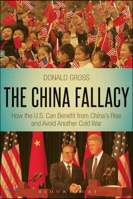 The China Fallacy: How the U.S. Can Benefit from China&#39;s Rise and Avoid Another Cold War