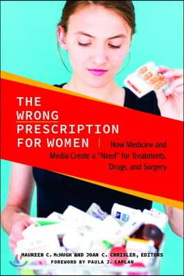 The Wrong Prescription for Women: How Medicine and Media Create a &quot;Need&quot; for Treatments, Drugs, and Surgery