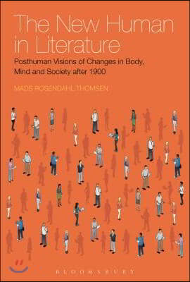 The New Human in Literature: Posthuman Visions of Changes in Body, Mind and Society After 1900