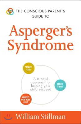The Conscious Parent's Guide to Asperger's Syndrome: A Mindful Approach for Helping Your Child Succeed