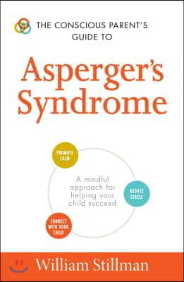 The Conscious Parent&#39;s Guide to Asperger&#39;s Syndrome: A Mindful Approach for Helping Your Child Succeed