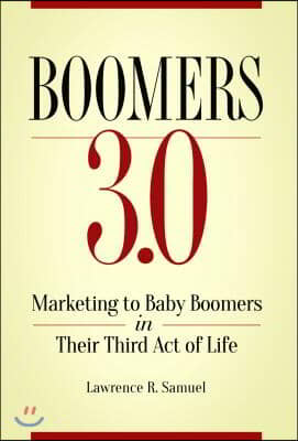 Boomers 3.0: Marketing to Baby Boomers in Their Third Act of Life