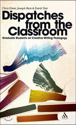 Dispatches from the Classroom: Graduate Students on Creative Writing Pedagogy