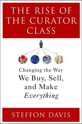 The Rise of the Curator Class: Changing the Way We Buy, Sell, and Make Everything