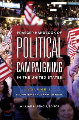 Praeger Handbook of Political Campaigning in the United States [2 Volumes]