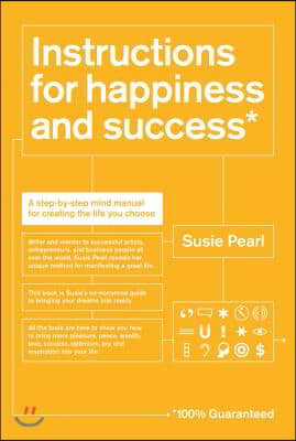 Instructions for Happiness and Success: A Step-By-Step Mind Manual for Creating the Life You Choose