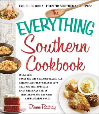 The Everything Southern Cookbook: Includes Honey and Brown Sugar Glazed Ham, Fried Green Tomato Bruschetta, Crab and Shrimp Bisque, Spicy Shrimp and G