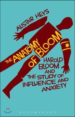 The Anatomy of Bloom: Harold Bloom and the Study of Influence and Anxiety