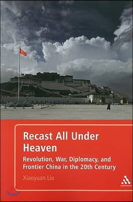 Recast All Under Heaven: Revolution, War, Diplomacy, and Frontier China in the 20th Century
