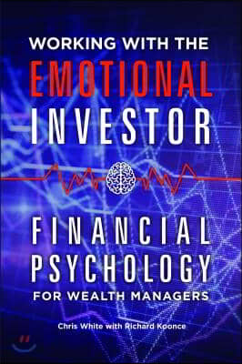 Working with the Emotional Investor: Financial Psychology for Wealth Managers