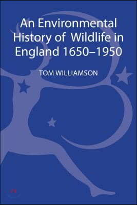 An Environmental History of Wildlife in England 1650 - 1950