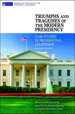 Triumphs and Tragedies of the Modern Presidency: Case Studies in Presidential Leadership