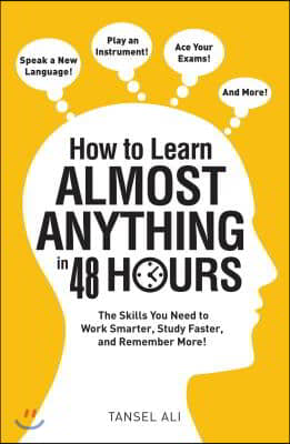 How to Learn Almost Anything in 48 Hours: The Skills You Need to Work Smarter, Study Faster, and Remember More!