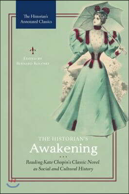 The Historian&#39;s Awakening: Reading Kate Chopin&#39;s Classic Novel as Social and Cultural History