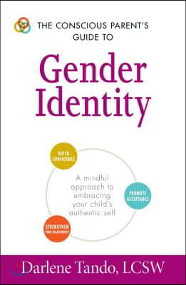 The Conscious Parent&#39;s Guide to Gender Identity: A Mindful Approach to Embracing Your Child&#39;s Authentic Self