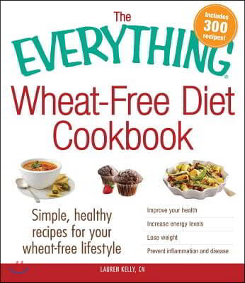 The Everything Wheat-Free Diet Cookbook: Simple, Healthy Recipes for Your Wheat-Free Lifestyle