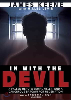 In with the Devil Lib/E: A Fallen Hero, a Serial Killer, and a Dangerous Bargain for Redemption