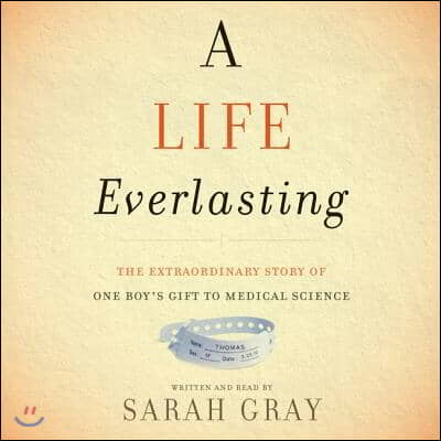 A Life Everlasting: The Extraordinary Story of One Boy&#39;s Gift to Medical Science