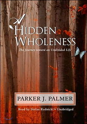 A Hidden Wholeness: The Journey Toward an Undivided Life