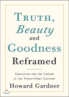 Truth, Beauty, and Goodness Reframed: Educating for the Virtues in the Twenty-First Century