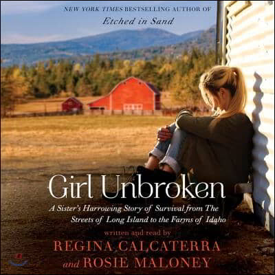 Girl Unbroken: A Sister&#39;s Harrowing Story of Survival from the Streets of Long Island to the Farms of Idaho