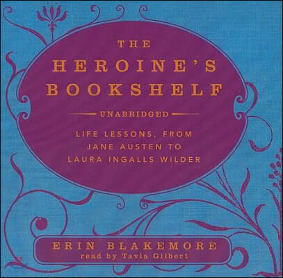 The Heroine&#39;s Bookshelf: Life Lessons, from Jane Austen to Laura Ingalls Wilder