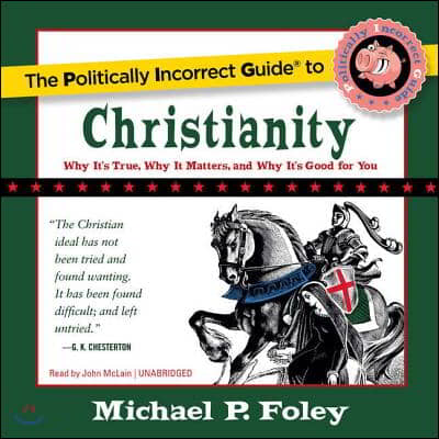 The Politically Incorrect Guide to Christianity Lib/E: Why It&#39;s True, Why It Matters, and Why It&#39;s Good for You