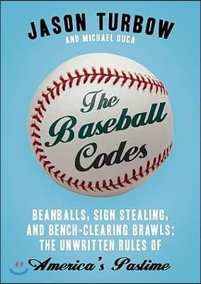 The Baseball Codes: Beanballs, Sign Stealing, & Bench-Clearing Brawls: The Unwritten Rules of America's Pastime