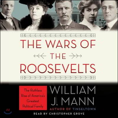 The Wars of the Roosevelts Lib/E: The Ruthless Rise of America&#39;s Greatest Political Family