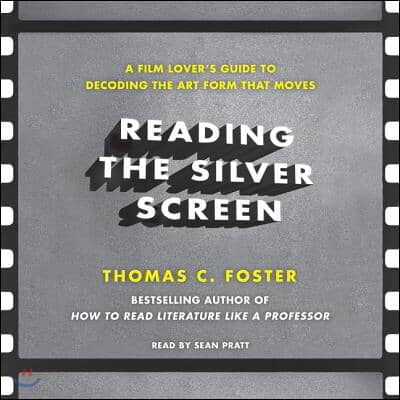 Reading the Silver Screen: A Film Lover's Guide to Decoding the Art Form That Moves