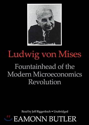 Ludwig Von Mises Lib/E: Fountainhead of the Modern Microeconomics Revolution