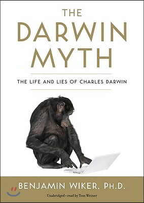 The Darwin Myth Lib/E: The Life and Lies of Charles Darwin